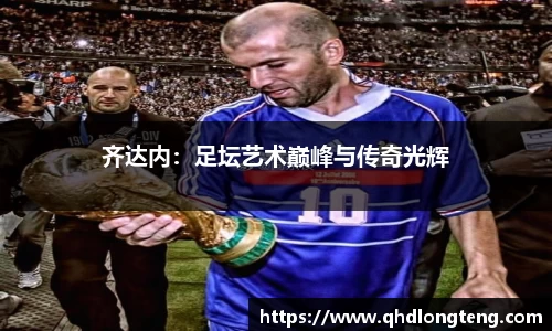 齐达内：足坛艺术巅峰与传奇光辉